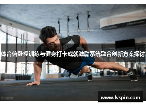 体育俯卧撑训练与健身打卡成就激励系统融合创新方案探讨